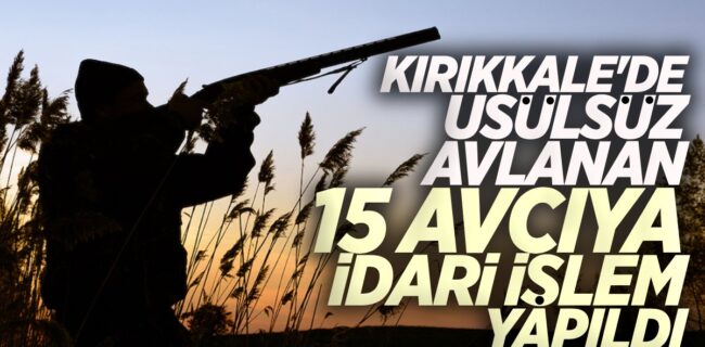 Kırıkkale’de Usulsüz Avlanan 15 Avcıya Ceza