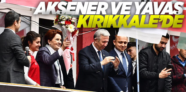 Mansur Yavaş ve Meral Akşener Kırıkkale’de