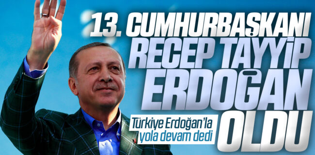 13. Cumhurbaşkanı Recep Tayyip Erdoğan Oldu