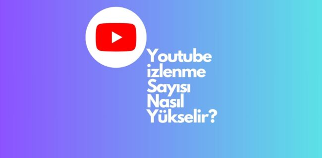 Youtube İzlenme Sayısı Nasıl Yükselir?