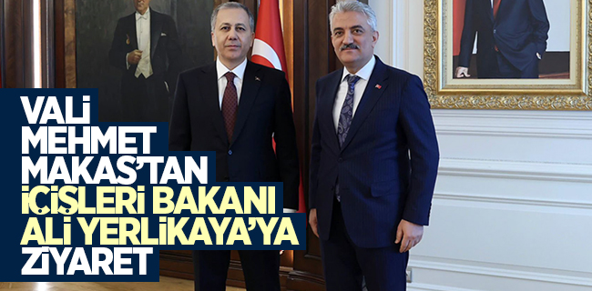 Vali Mehmet Makas İçileri Bakanı Ali Yerlikaya’yı Ziyaret Etti