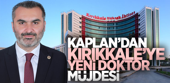 Mustafa Kaplan Kırıkkale’ye Müjde, Yeni Doktor Kadroları Açıldı