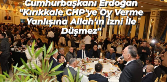 Cumhurbaşkanı Erdoğan ”Kırıkkale CHP’ye oy verme yanlışına Allah’ın izniyle düşmez”